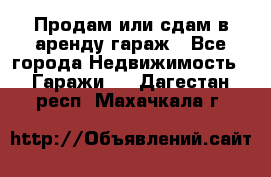 Продам или сдам в аренду гараж - Все города Недвижимость » Гаражи   . Дагестан респ.,Махачкала г.